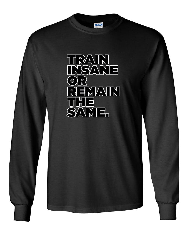 Train Insane or Remain The Same Long Sleeve T-Shirt