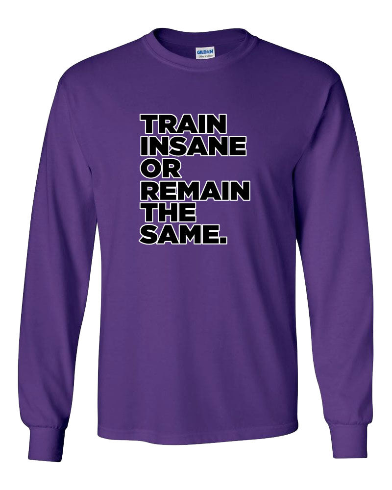 Train Insane or Remain The Same Long Sleeve T-Shirt