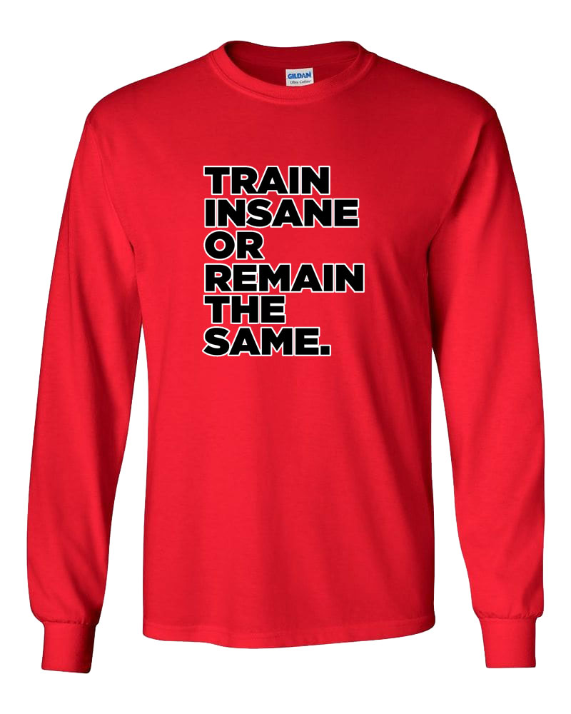 Train Insane or Remain The Same Long Sleeve T-Shirt