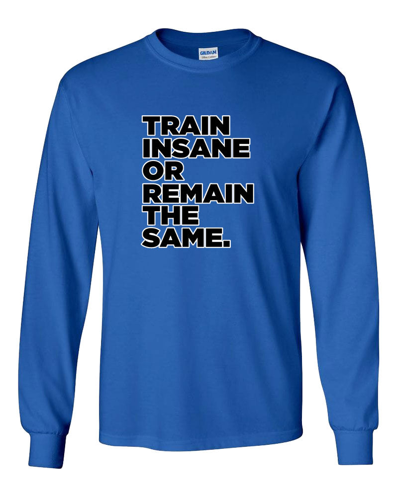 Train Insane or Remain The Same Long Sleeve T-Shirt