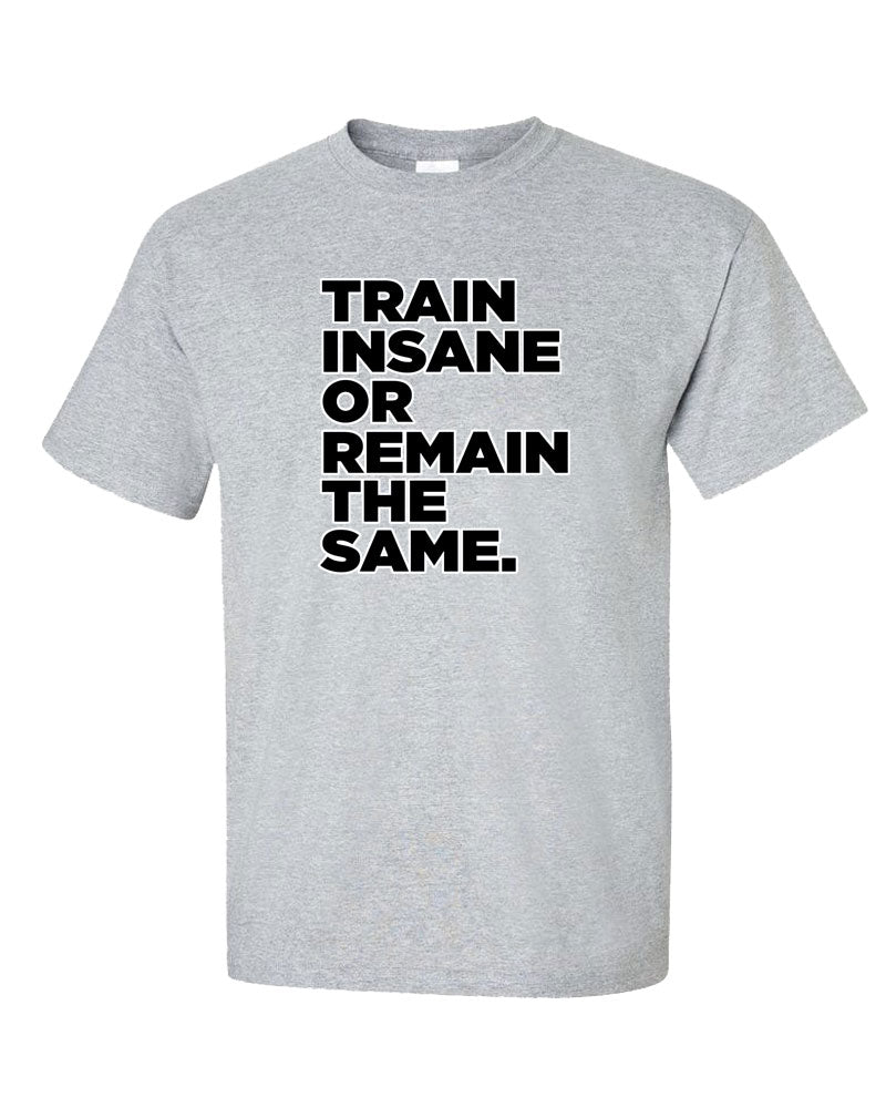 Train Insane or Remain The Same Short Sleeve T-Shirt