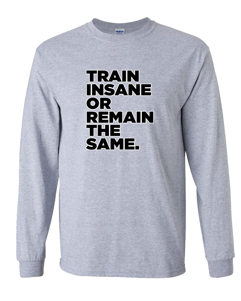 Train Insane or Remain The Same Long Sleeve T-Shirt