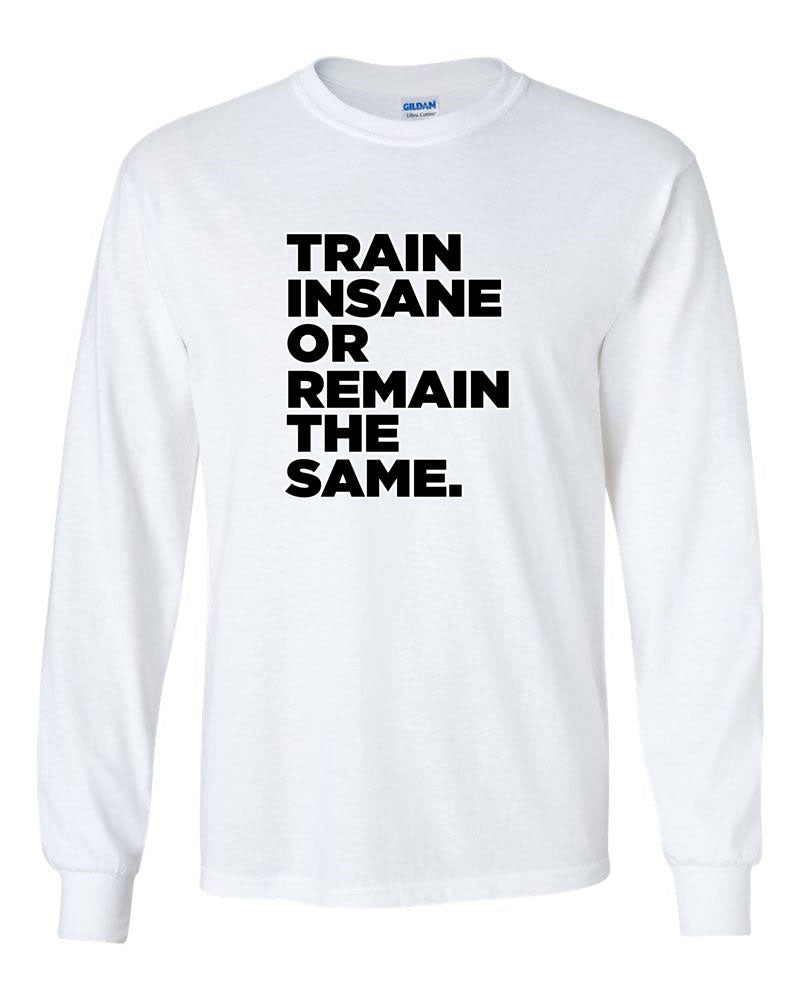 Train Insane or Remain The Same Long Sleeve T-Shirt