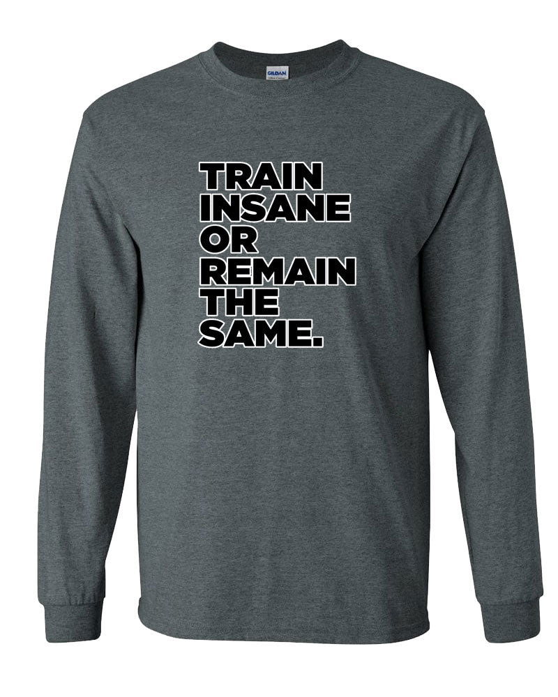 Train Insane or Remain The Same Long Sleeve T-Shirt