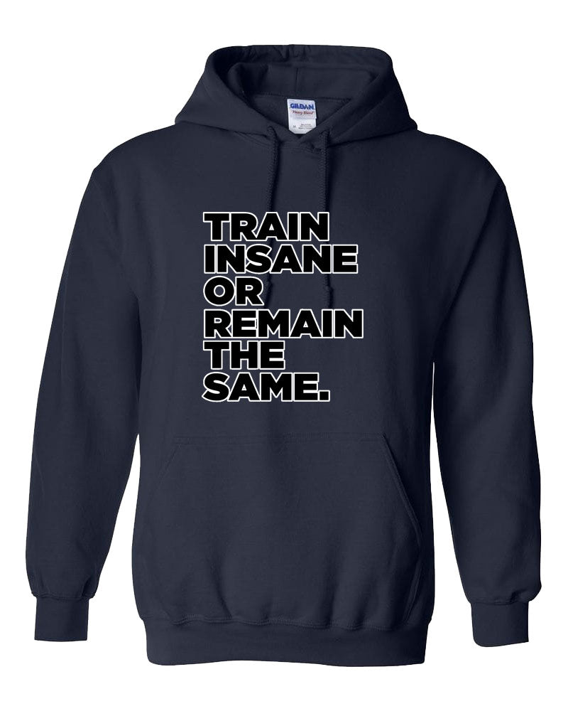 Train Insane or Remain The Same Hooded Sweatshirt