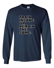 Train Insane or Remain The Same Long Sleeve T-Shirt